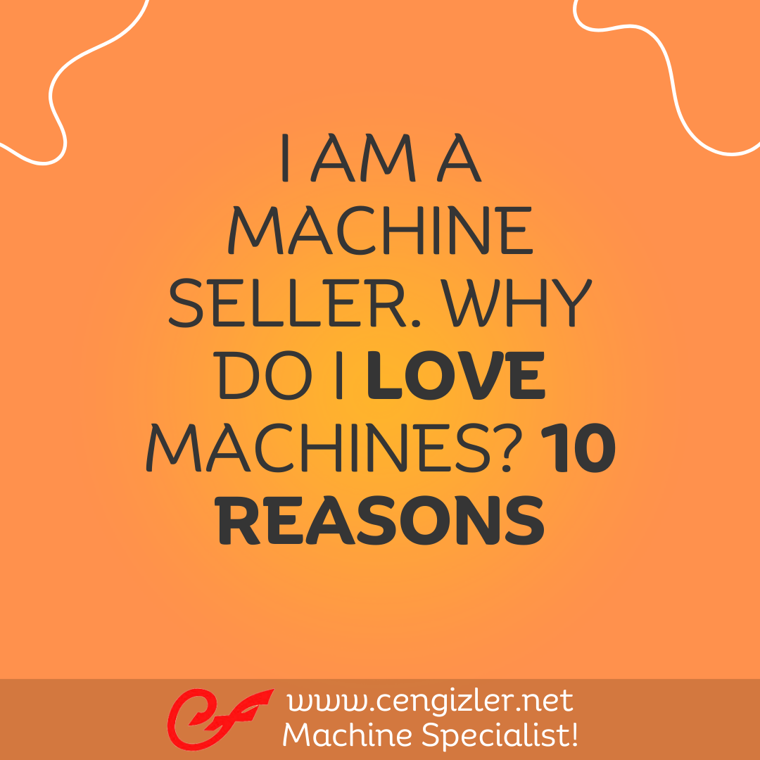 1 I am a machine seller. Why do I love machines 10 reasons